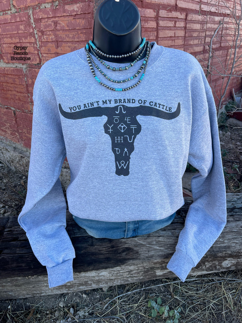 You Aint My Brand of Cattle Sweatshirt - Also in Plus Size